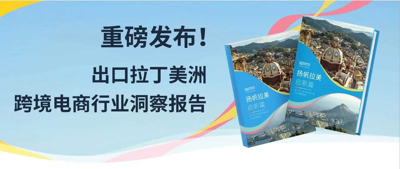 亚马逊重磅发布《出口拉丁美洲跨境电商行业洞察报告》