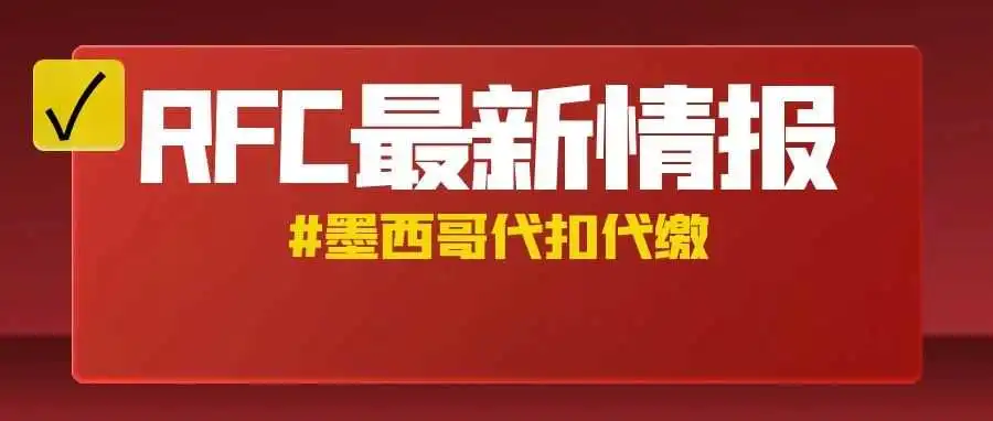 针对墨西哥代扣代缴新规，RFC申报需注意！