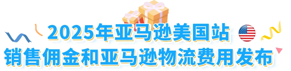 重磅!2025年亚马逊美国站销售佣金和亚马逊物流费用发布