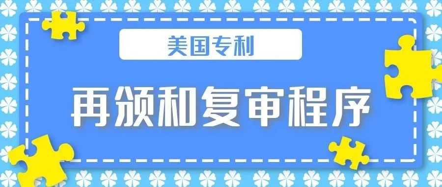 【美国专利】再颁和复审程序