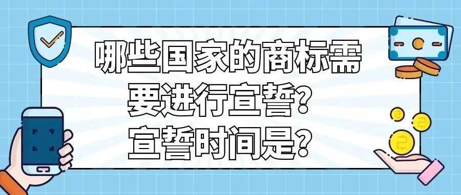 【跨境卖家注意！】哪些国家的商标需要进行宣誓？宣誓时间是？