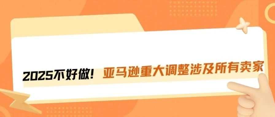 2025亚马逊不好做了！重大调整卖家必看！