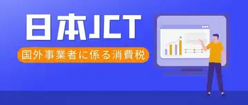 2025年日本JCT新变化!海外企业必须了解的关键点