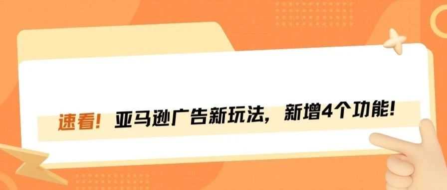 亚马逊广告新玩法！这些功能你都用上了吗？