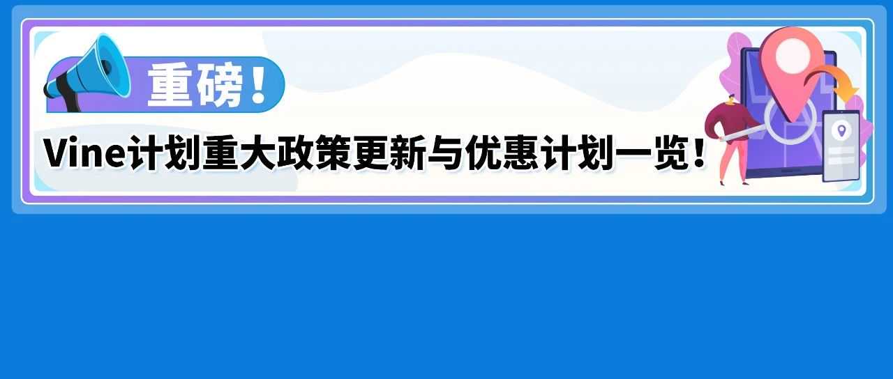 重磅｜亚马逊推出4项Vine计划重大政策更新与优惠计划！