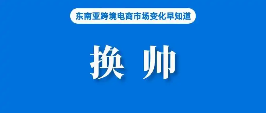 最新!Lazada该站CEO换帅;2024年,TikTok Shop GMV预计为326亿美元;Shopee商品广告升级全站推广
