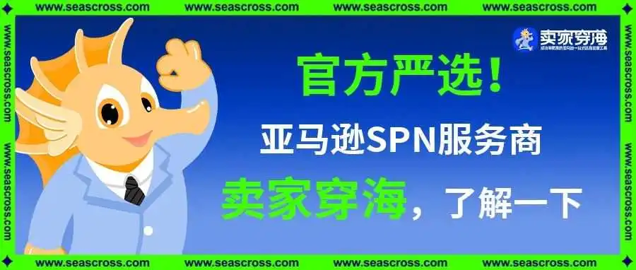 官方严选!亚马逊SPN服务商卖家穿海,了解一下~