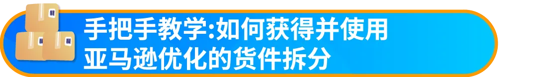 重要通知!入库配置服务更新,启用“亚马逊优化的货件拆分”提升效率!