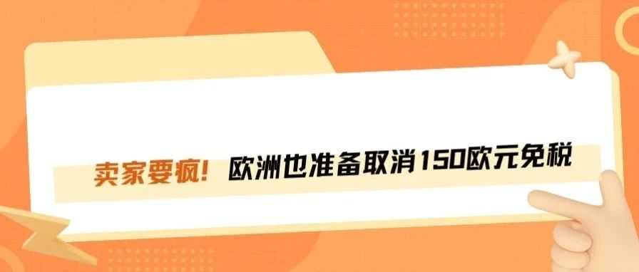 欧盟也将取消150欧免税，跨境电商或面临全面瘫痪！