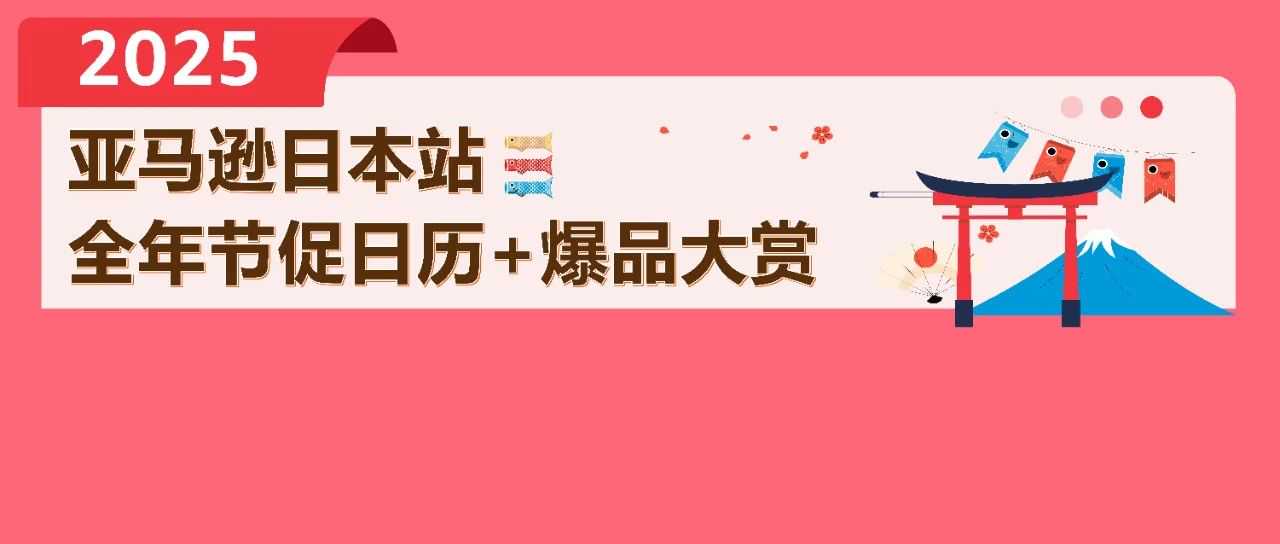 流量狂飙40%！活动天数增加250%！亚马逊日本站这份爆卖日历必须码住！