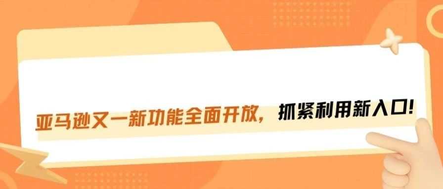 流量红利来了！亚马逊新功能全面开放！