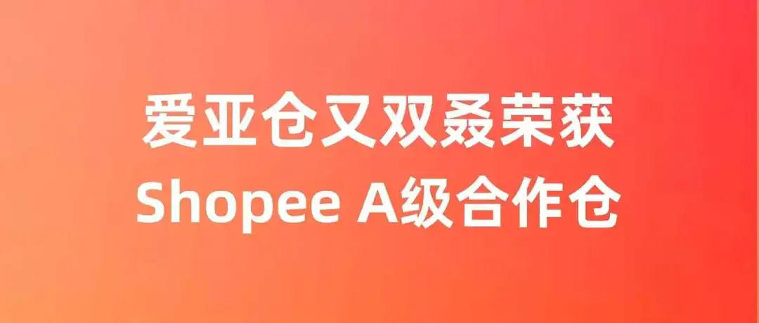 祝贺!爱亚仓荣获「Shopee 2024 H2半年度 A级合作仓」!