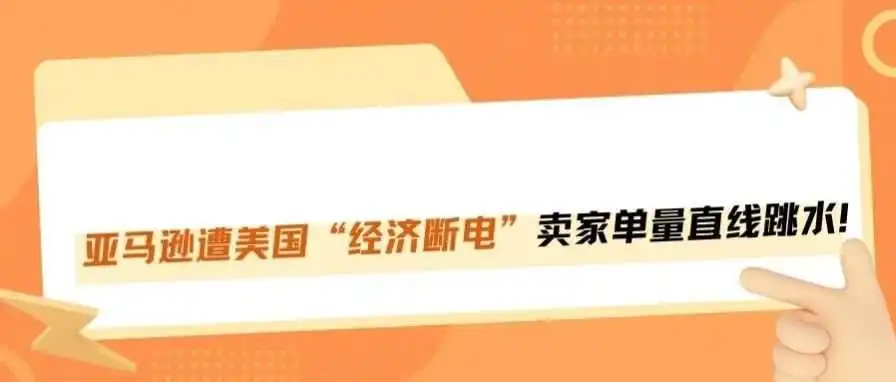 亚马逊遭“经济断电”冲击，美国卖家订单暴跌！