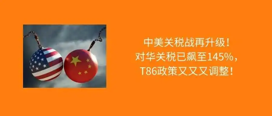 关税暴涨至145%;T86政策又变;亚马逊末端送仓及港口情况更新