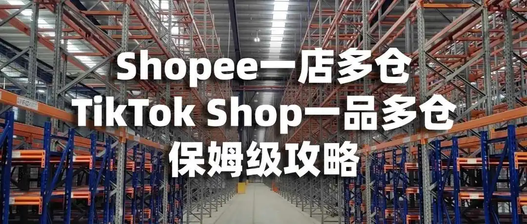 东南亚物流突围战:Shopee一店多仓+TikTok Shop一品多仓保姆级教程