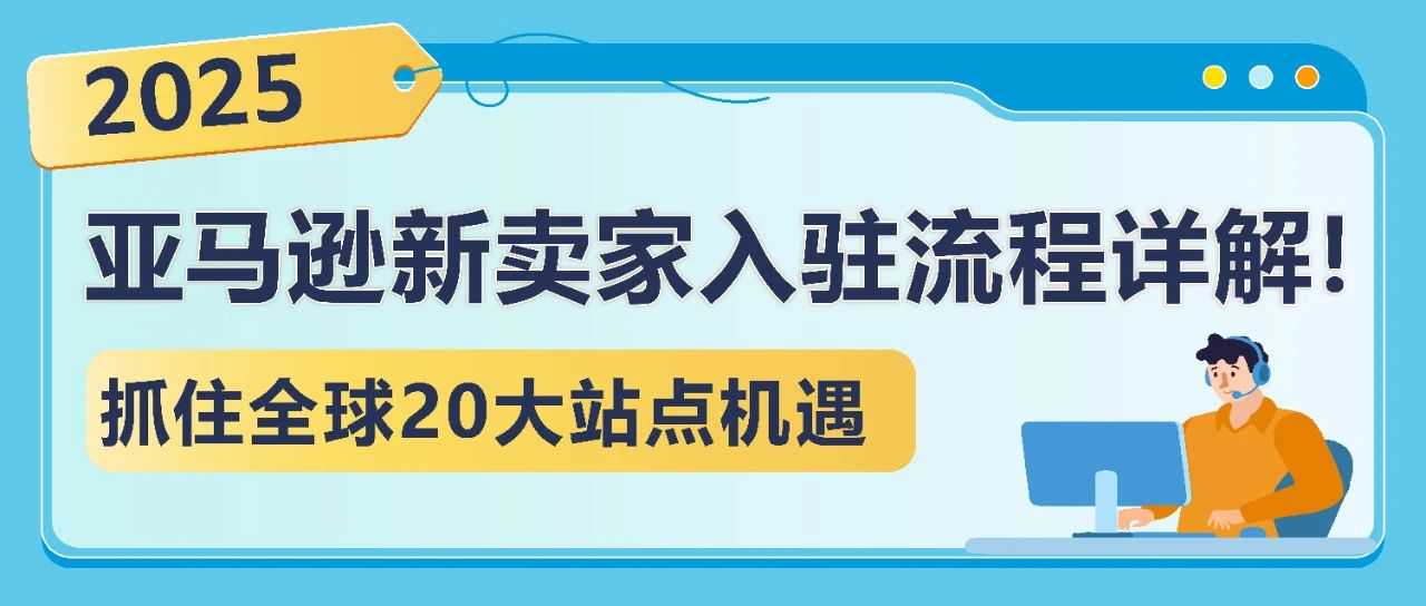 2025年亚马逊新卖家入驻流程详解！