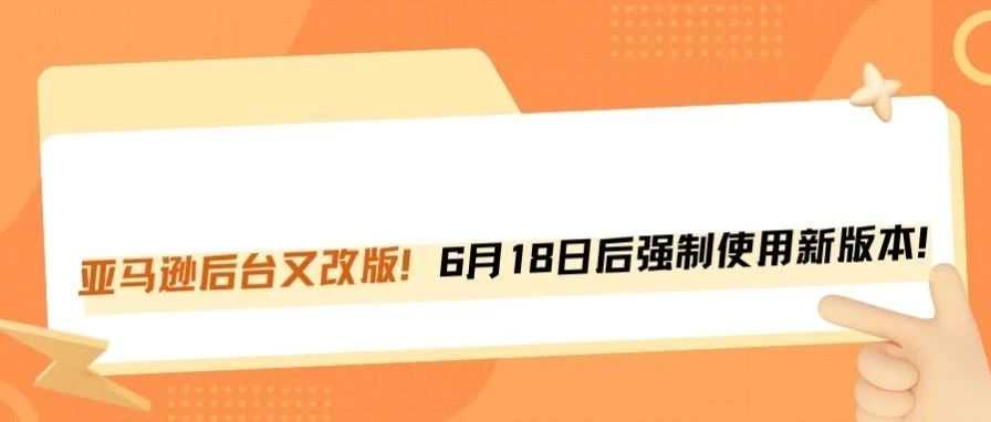 最后期限!亚马逊后台又更新了新版本!