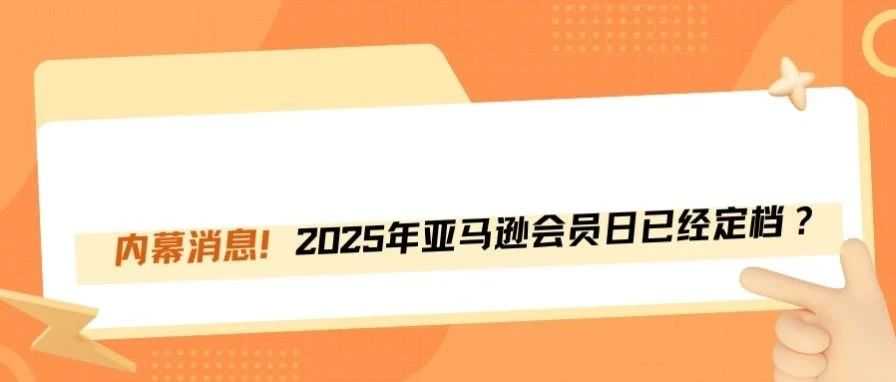 刚刚！2025年亚马逊会员日定档了？