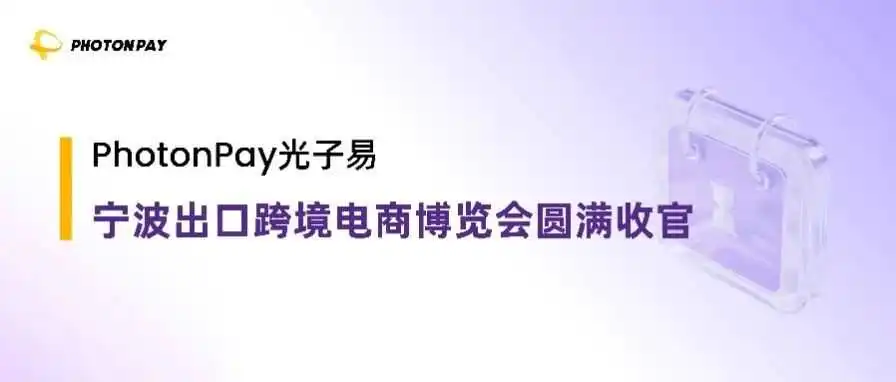 PhotonPay光子易2025宁波跨博会圆满收官:以数字支付赋能跨境新未来