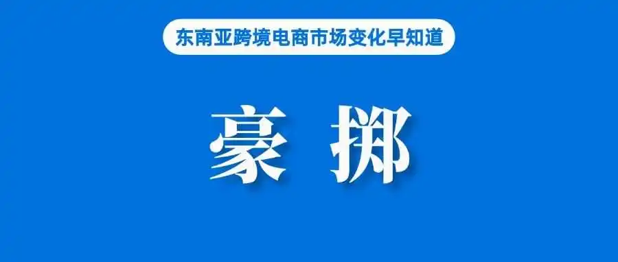 豪掷30亿，Lazada推动菲律宾电商增长；消息称TikTok Shop将进入波兰等市场；Shopee表现强劲，母公司股价被看好