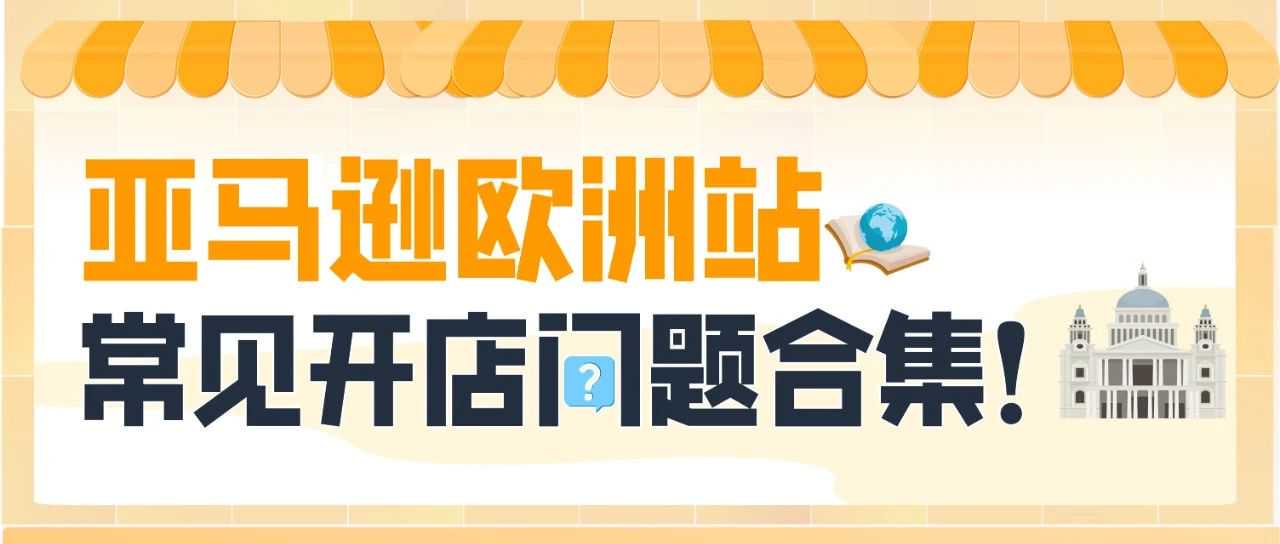 经理被问爆了!亚马逊欧洲站新卖家最关注的12个问题一次说清!
