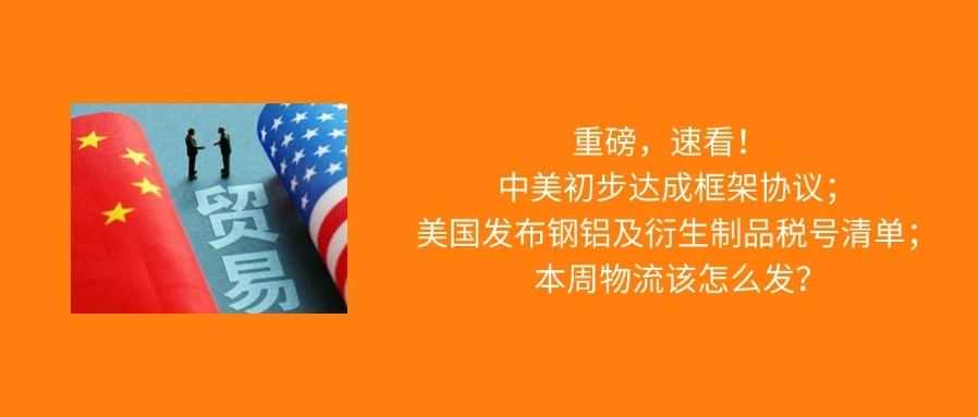 中美达成新框架协议；美国发布钢铝及衍生制品税号清单；本周物流该怎么发？