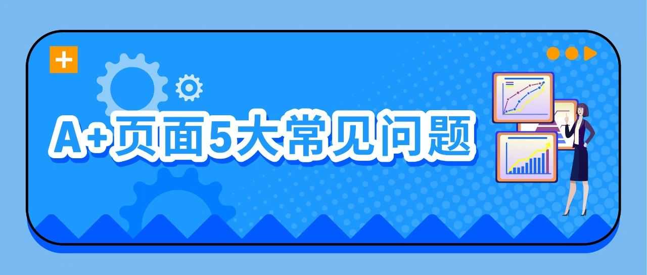 急急急！亚马逊A+页面出错了怎么办？5分钟快速排雷