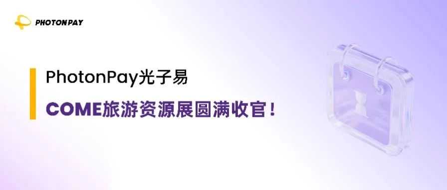PhotonPay光子易在COME旅游展大放异彩，以创新支付方案赋能航旅产业