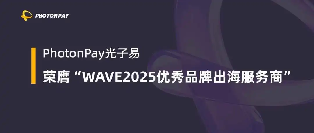 获评行业标杆,PhotonPay光子易荣膺“WAVE2025 优秀品牌出海服务商”