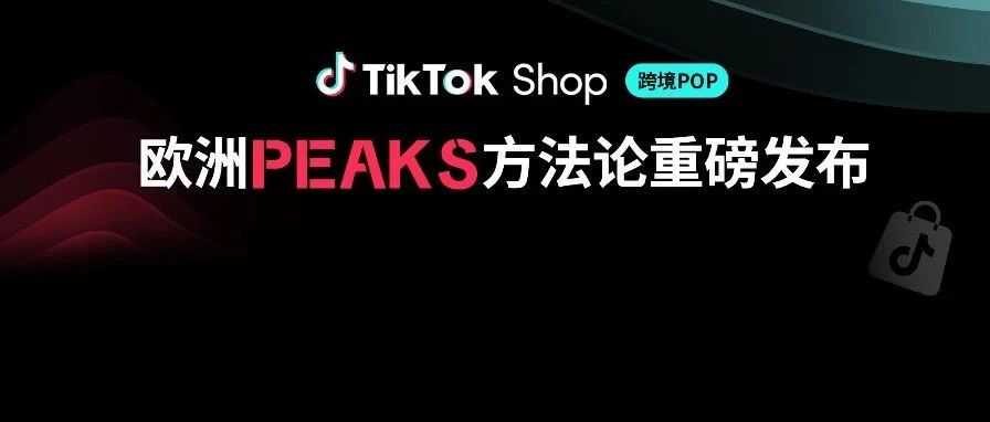 重磅发布！TikTok Shop推出欧洲PEAKS方法论，助力商家轻松掘金