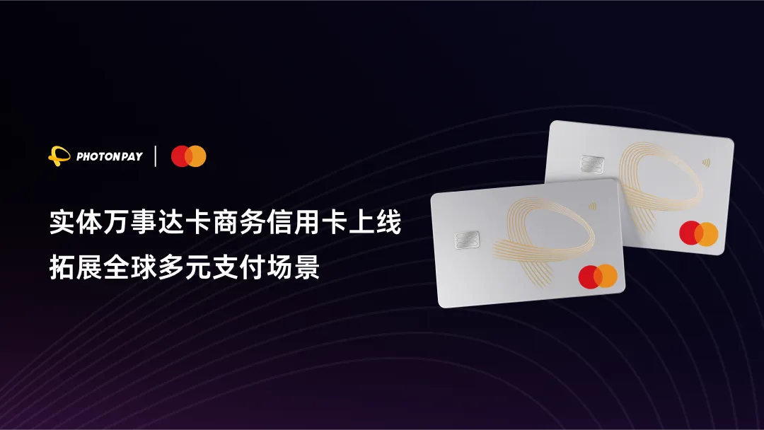 PhotonPay光⼦易推出实体万事达卡商务信用卡,拓展全球企业多元⽀付场景