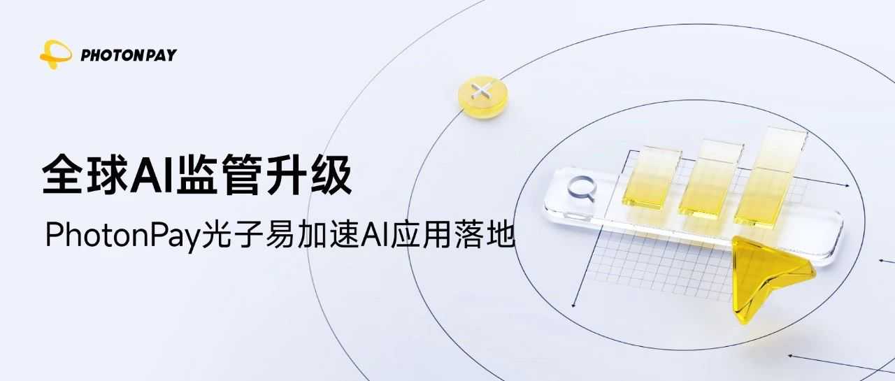 全球AI监管升级，PhotonPay光子易为开发者构建全球化支付护城河