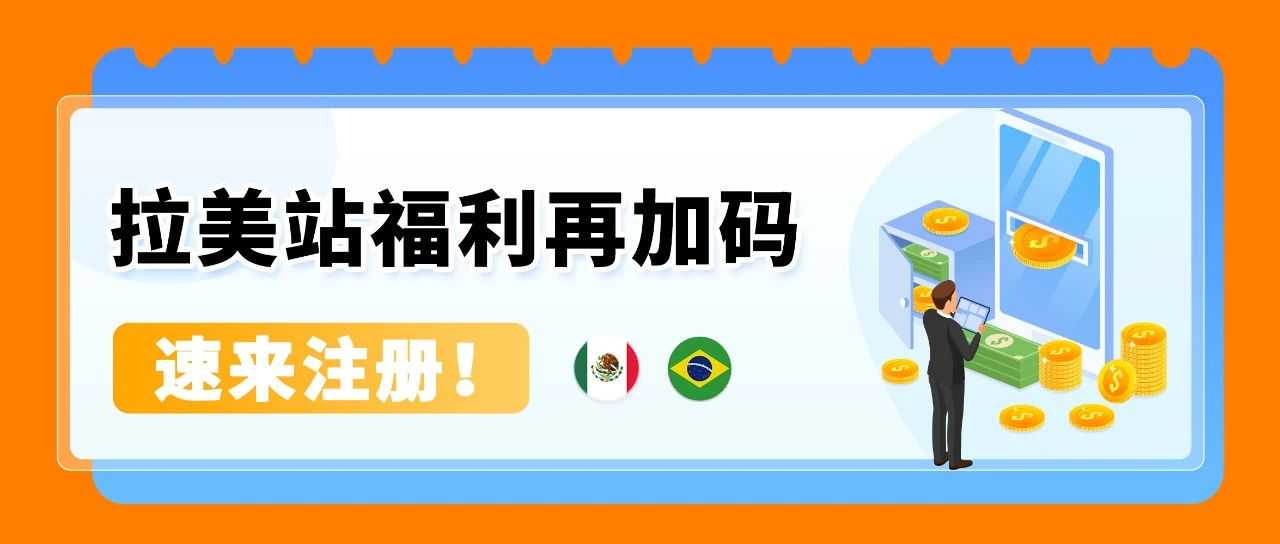 重磅来袭！亚马逊巴西站、墨西哥站福利大礼包再加码！内附本土化物流解决方案
