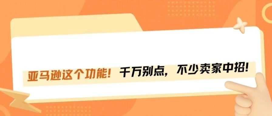 注意！被亚马逊卖家评为最危险的后台功能！