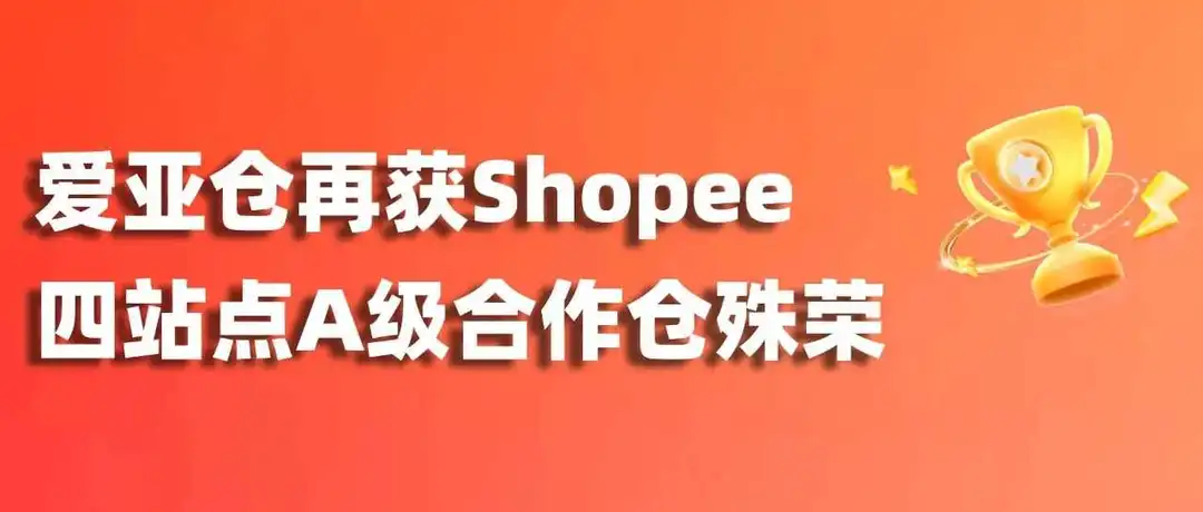 再攀高峰!爱亚仓再获Shopee四站点A级合作仓殊荣!