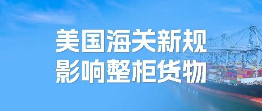 一周物流大事丨注意！美国海关新规生效在即，涉及整柜货物