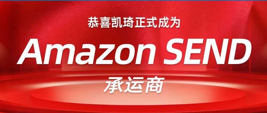官宣喜讯！凯琦正式成为亚马逊SEND合作承运商