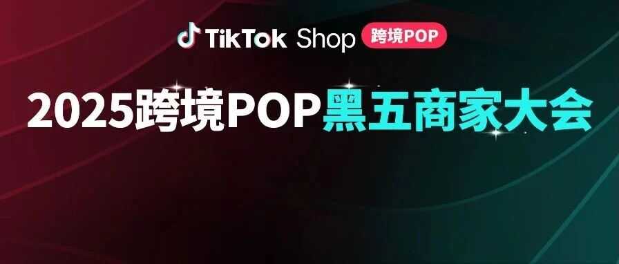 TikTok Shop跨境POP黑五大会：三大升级，五大玩法，共赢多重增长