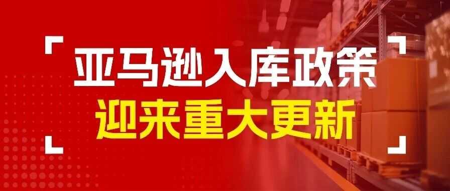 亚马逊送仓新政有大变！卖家如何应对？
