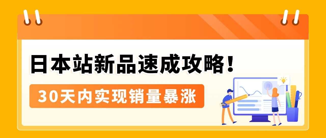 新品用对这几招2周销量猛增200%？3个案例讲清亚马逊日本站新品爆单法则