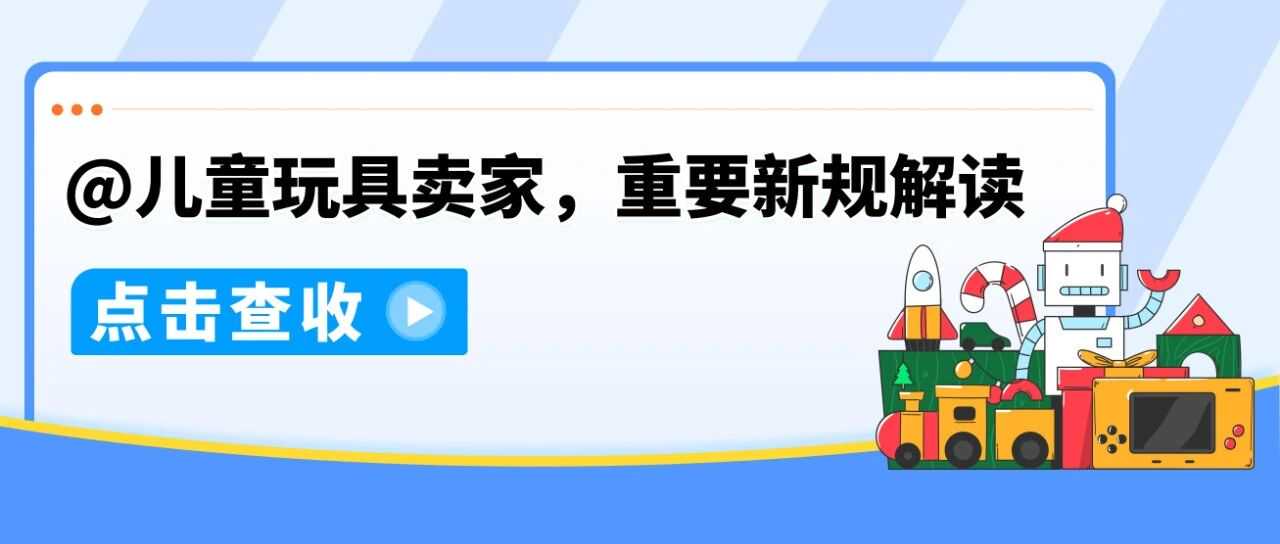 儿童玩具合规要求更新！亚马逊“直接验证”全流程指南，助力合规无忧