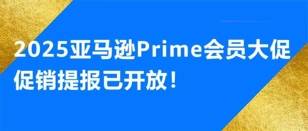 2025亚马逊Prime会员大促促销提报已开放！
