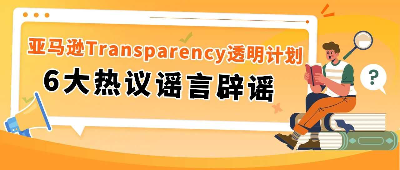 官方辟谣！亚马逊Transparency透明计划6大谣言，揭秘真相！