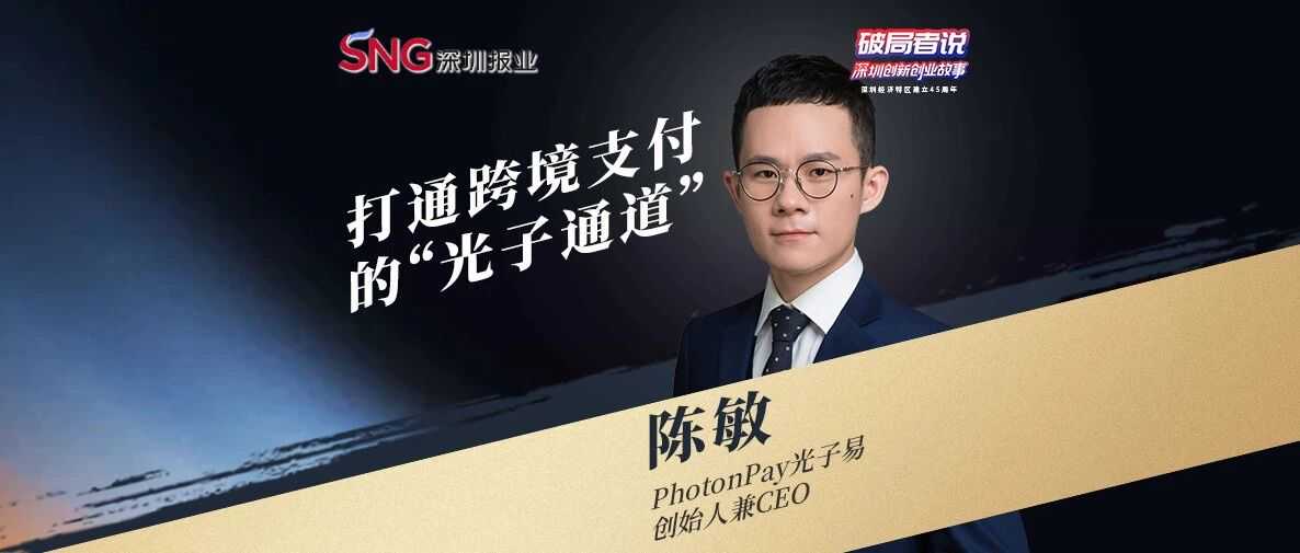 《破局者说》第34期｜陈敏：打通全球支付的“光子通道”，服务20万中国企业出海