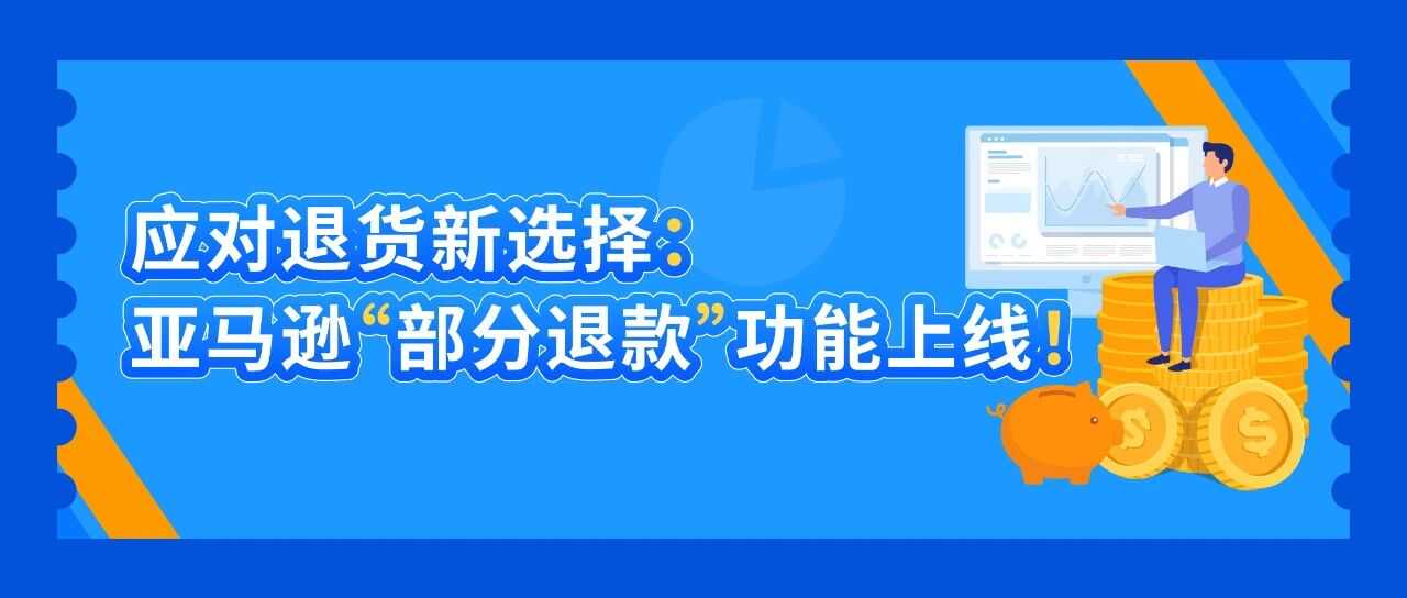 亚马逊“部分退款”功能上线，退货处理方案再升级！