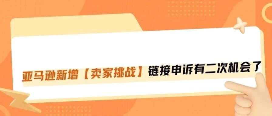 亚马逊推出新功能，Listing申诉有第二次机会了！