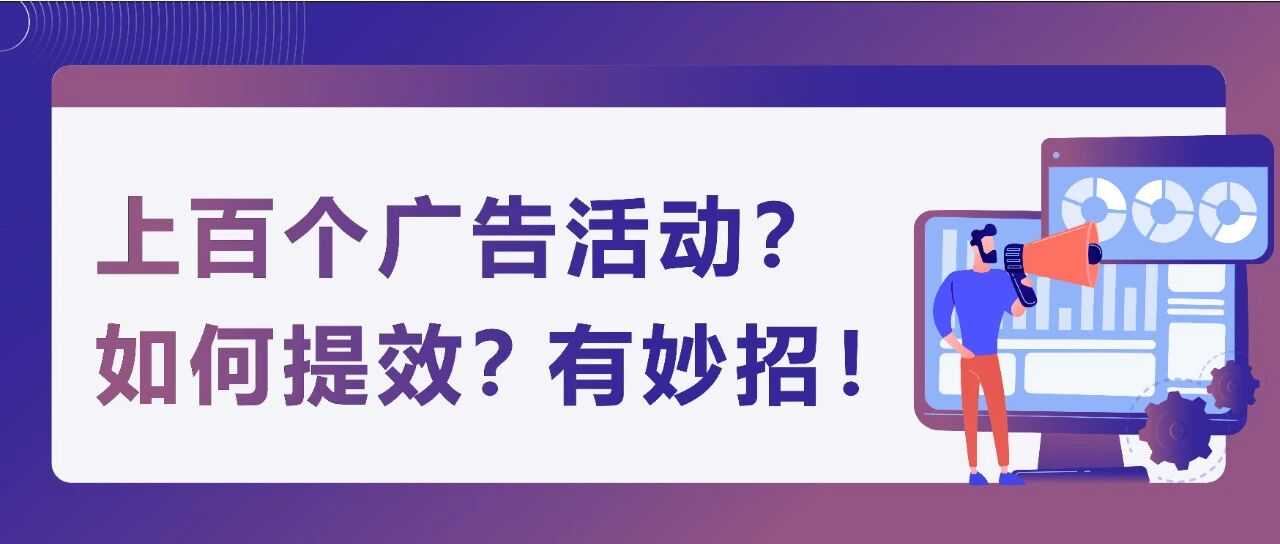 效率飙升200%，GMV增长82%！亚马逊卖家如何高效管理500+广告活动