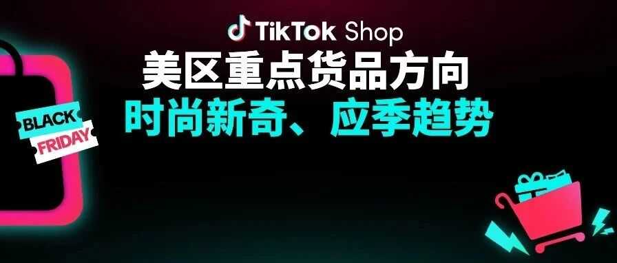 TikTok Shop美区重磅发布重点货品方向：时尚新奇、应季趋势