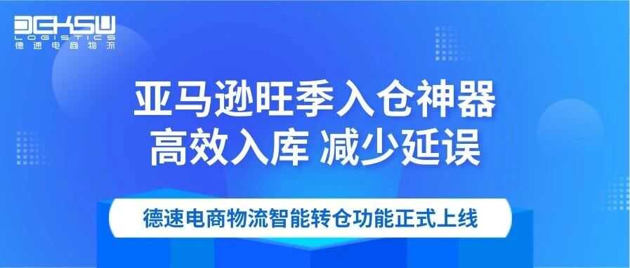 德速电商物流智能转仓功能正式上线!护航亚马逊卖家旺季入仓无忧!