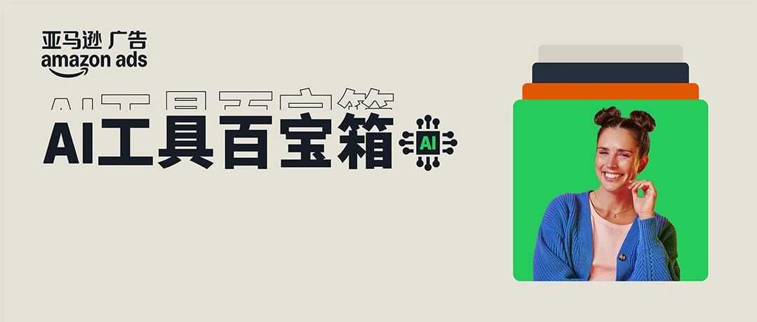 亚马逊广告AI创意重磅升级,别错过你的创意转化“外挂”